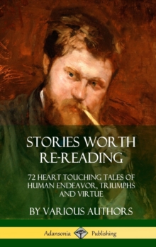 Image for Stories Worth Re-Reading : 72 Heart Touching Tales of Human Endeavor, Triumphs and Virtue (Hardcover)