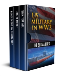 Image for US Military in WW2: The Submarines: Rendezvous By Submarine, U.S.S. Seawolf: Submarine Raider of the Pacific and Sink 'Em All