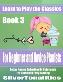 Image for Learn to Play the Classics Book 3 - For Beginner and Novice Pianists Letter Names Embedded In Noteheads for Quick and Easy Reading