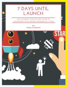 Image for 7 Days Until Launch: The Ultimate Step By Step Guide to Launching Your Online Business In 7 Days