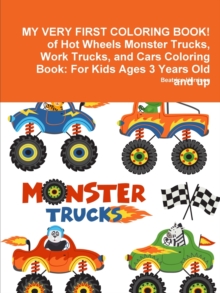 Image for MY VERY FIRST COLORING BOOK! of Hot Wheels Monster Trucks, Work Trucks, and Cars Coloring Book : For Kids Ages 3 Years Old and up