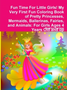 Image for Fun Time For Little Girls! My Very First Fun Coloring Book of Pretty Princesses, Mermaids, Ballerinas, Fairies, and Animals : For Girls Ages 4 Years Old and up