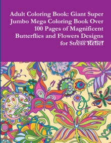 Image for Adult Coloring Book: Giant Super Jumbo Mega Coloring Book Over 100 Pages of Magnificent Butterflies and Flowers Designs for Stress Relief
