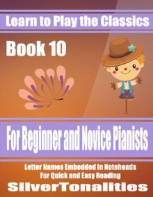 Image for Learn to Play the Classics Book 10 - For Beginner and Novice Pianists Letter Names Embedded In Noteheads for Quick and Easy Reading