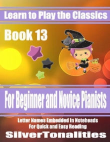 Image for Learn to Play the Classics Book 13 - For Beginner and Novice Pianists Letter Names Embedded In Noteheads for Quick and Easy Reading