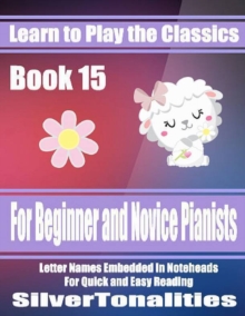 Image for Learn to Play the Classics Book 15 - For Beginner and Novice Pianists Letter Names Embedded In Noteheads for Quick and Easy Reading