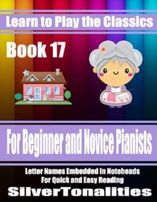 Image for Learn to Play the Classics Book 17 - For Beginner and Novice Pianists Letter Names Embedded In Noteheads for Quick and Easy Reading