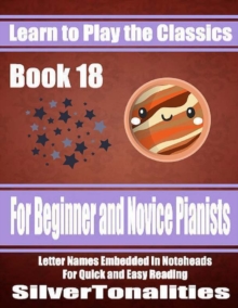 Image for Learn to Play the Classics Book 18 - For Beginner and Novice Pianists Letter Names Embedded In Noteheads for Quick and Easy Reading