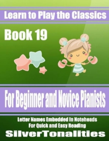 Image for Learn to Play the Classics Book 19 - For Beginner and Novice Pianists Letter Names Embedded In Noteheads for Quick and Easy Reading