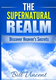 Image for The Supernatural Realm : Discover Heaven's Secrets