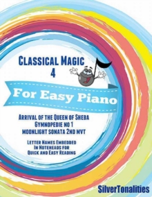 Image for Classical Magic 4 - For Easy Piano Arrival of the Queen of Sheba Gymnopedie No 1 Moonlight Sonata 2nd Mvt   Letter Names Embedded In Noteheads for Quick and Easy Reading