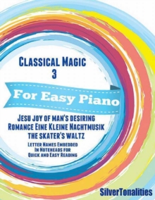 Image for Classical Magic 3 - For Easy Piano Jesu Joy of Man's Desiring Romance Eine Kleine Nachtmusik Skater's Waltz Letter Names Embedded In Noteheads for Quick and Easy Reading