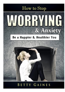 Image for How to Stop Worrying & Anxiety : Be a Happier & Healthier You