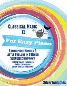 Image for Classical Magic 12 - For Easy Piano Gymnopedie Number 3 Little Prelude In D Minor Surprise Symphony Letter Names Embedded In Noteheads for Quick and Easy Reading