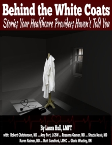 Image for Behind the White Coats: Stories Your Healthcare Providers Haven't Told You