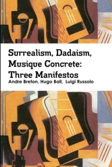 Image for Surrealism, Dadaism, Musique Concrete: Three Manifestos