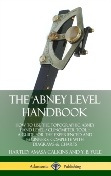 Image for The Abney Level Handbook: How to Use the Topographic Abney Hand Level / Clinometer Tool – A Guide for the Experienced and Beginners, Complete with Diagrams & Charts (Hardcover)
