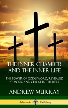 Image for The Inner Chamber and the Inner Life: The Power of Gods Word, Revealed by Moses and Christ in the Bible (Hardcover)