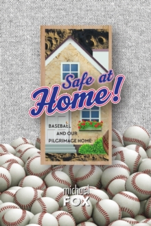 Image for Safe at Home! Baseball and Our Pilgrimage Home