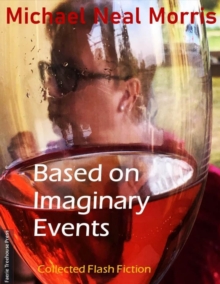Image for Based On Imaginary Events: Collected Flash Fiction