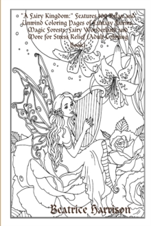 Image for "A Fairy Kingdom:" Features 100 Relax and Unwind Coloring Pages of Fantasy Fairies, Magic Forests, Fairy Wonderland and More for Stress Relief (Adult Coloring Book)
