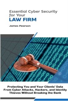 Image for Essential Cyber Security for  Your Law Firm: Protecting You and Your Clients' Data From Cyber Attacks, Hackers, and Identity Thieves Without Breaking the Bank