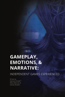 Image for Gameplay, Emotions and Narrative: Independent Games Experienced