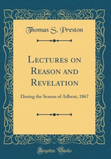 Image for Lectures on Reason and Revelation: During the Season of Adbent, 1867 (Classic Reprint)