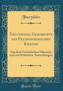Image for Thucydides, Geschichte des Peloponnesischen Krieges: Aus dem Griechischen UEbersetzt und mit Kritischen Anmerkungen (Classic Reprint)