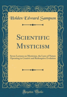 Image for Scientific Mysticism: Seven Lectures on Mysticism, the Laws of Nature Operating in Creative and Redemptive Evolution (Classic Reprint)