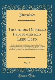 Image for Thucydidis De Bello Peloponnesiaco Libri Octo, Vol. 2: De Arte Huius Scriptoris Historica Exposuit; Eius Vitas a Veteribus Grammaticis Conscriptas Addidit; Codicum Rationem Atque Auctoritatem Examinav