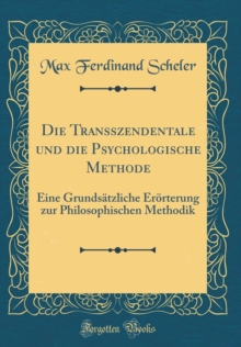 Image for Die Transszendentale und die Psychologische Methode: Eine Grundsatzliche Erorterung zur Philosophischen Methodik (Classic Reprint)