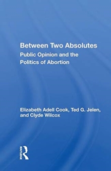 Image for Between Two Absolutes : Public Opinion and the Politics of Abortion