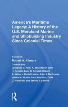 America's Maritime Legacy: A History of the U.S. Merchant Marine and Shipbuilding Industry Since Colonial Times