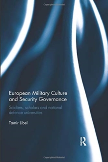 European Military Culture and Security Governance: Soldiers, Scholars and National Defence Universities