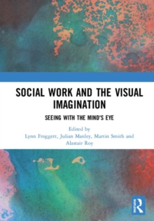 Image for Social work and the visual imagination  : seeing with the mind's eye