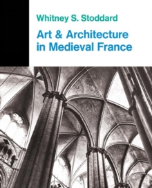 Art And Architecture In Medieval France: Medieval Architecture, Sculpture, Stained Glass, Manuscripts, The Art Of The Church Treasuries