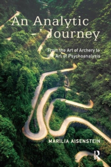 Image for An Analytic Journey : From the Art of Archery to the Art of Psychoanalysis