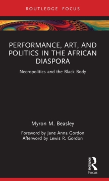 Performance, Art, and Politics in the African Diaspora: Necropolitics and the Black Body