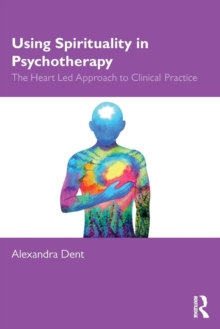 Using Spirituality in Psychotherapy: The Heart Led Approach to Clinical Practice