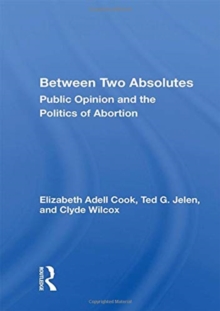 Image for Between two absolutes  : public opinion and the politics of abortion