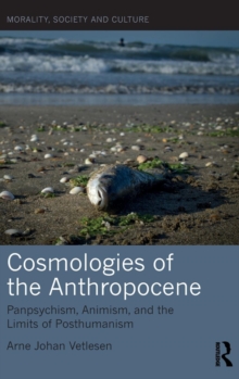 Image for Cosmologies of the Anthropocene  : panpsychism, animism, and the limits of posthumanism