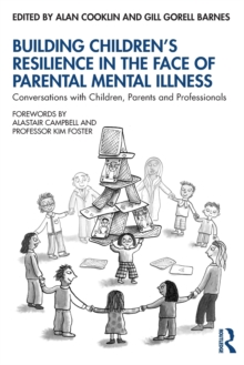 Building Children’s Resilience in the Face of Parental Mental Illness: Conversations with Children, Parents and Professionals