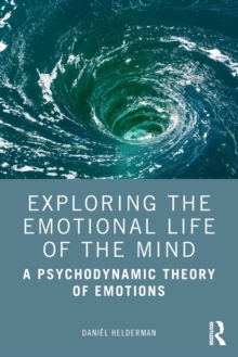 Image for Exploring the emotional life of the mind  : a psychodynamic theory of emotions