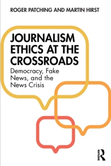 Journalism Ethics at the Crossroads: Democracy, Fake News, and the News Crisis