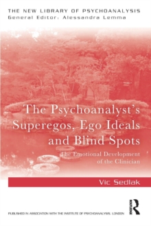 The Psychoanalyst’s Superegos, Ego Ideals and Blind Spots: The Emotional Development of the Clinician