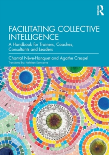 Facilitating Collective Intelligence: A Handbook for Trainers, Coaches, Consultants and Leaders