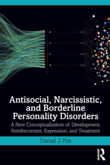 Antisocial, Narcissistic, and Borderline Personality Disorders: A New Conceptualization of Development, Reinforcement, Expression, and Treatment