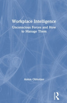 Workplace Intelligence: Unconscious Forces and How to Manage Them