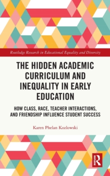 The Hidden Academic Curriculum and Inequality in Early Education: How Class, Race, Teacher Interactions, and Friendship Influence Student Success